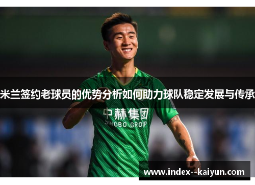 米兰签约老球员的优势分析如何助力球队稳定发展与传承