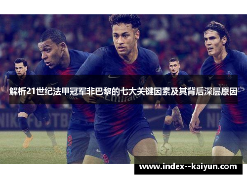 解析21世纪法甲冠军非巴黎的七大关键因素及其背后深层原因