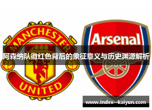 阿森纳队徽红色背后的象征意义与历史渊源解析