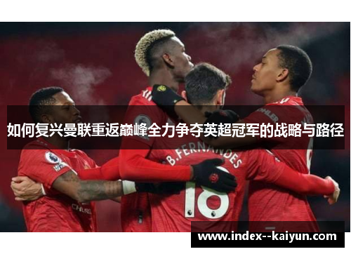 如何复兴曼联重返巅峰全力争夺英超冠军的战略与路径