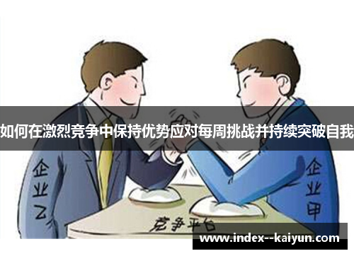 如何在激烈竞争中保持优势应对每周挑战并持续突破自我