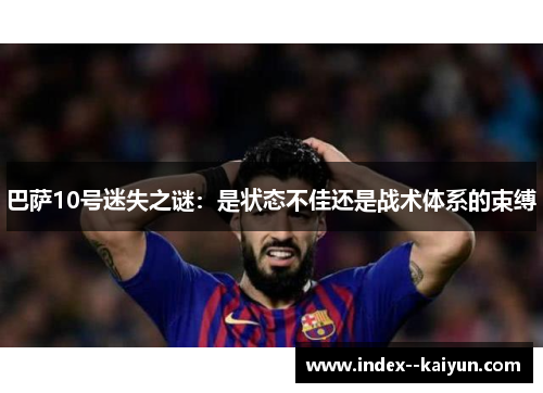 巴萨10号迷失之谜：是状态不佳还是战术体系的束缚
