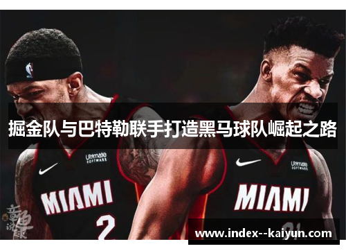 掘金队与巴特勒联手打造黑马球队崛起之路