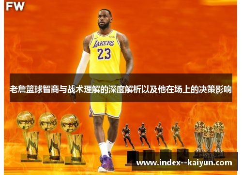 老詹篮球智商与战术理解的深度解析以及他在场上的决策影响