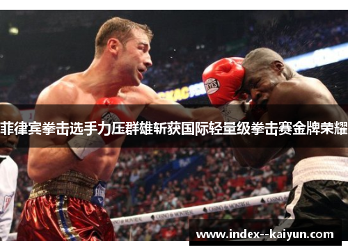 菲律宾拳击选手力压群雄斩获国际轻量级拳击赛金牌荣耀